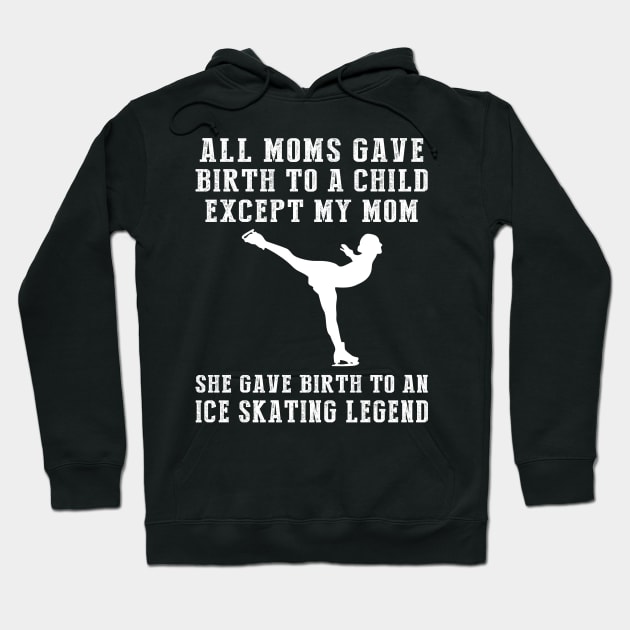 Funny T-Shirt: My Mom, the Ice-skating Legend! All Moms Give Birth to a Child, Except Mine. Hoodie by MKGift